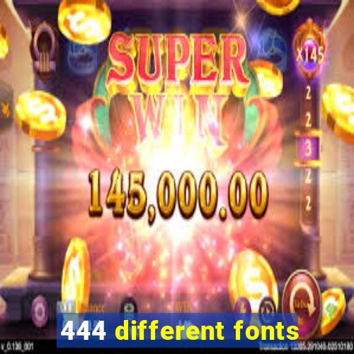 444 different fonts